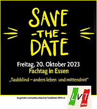 Infografik mit schwarzem Hintergrund und gelb/weißer Schrift: Save the Date, Freitag, 20. Oktober 2023, Fachtag in Essen, Taubblind – anders leben und mittendrin! rechts in der Ecke befindet sich das Logo LVT